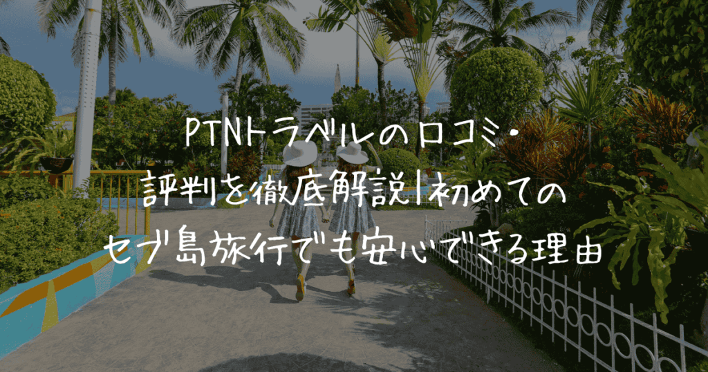 題名 PTNトラベルの口コミ・評判を徹底解説|初めてのセブ島旅行でも安心できる理由