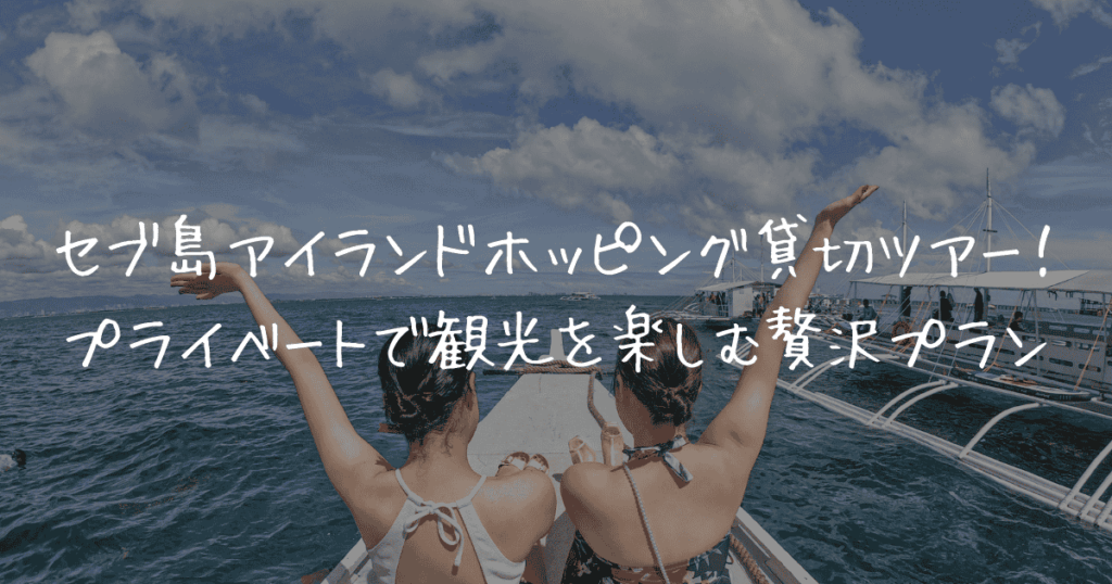 セブ島アイランドホッピング貸切ツアー！プライベートで観光を楽しむ贅沢プラン